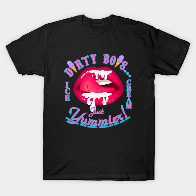 Dirty Boys (Ice Cream) Just Yummier T-Shirt by SeaWeed Borne